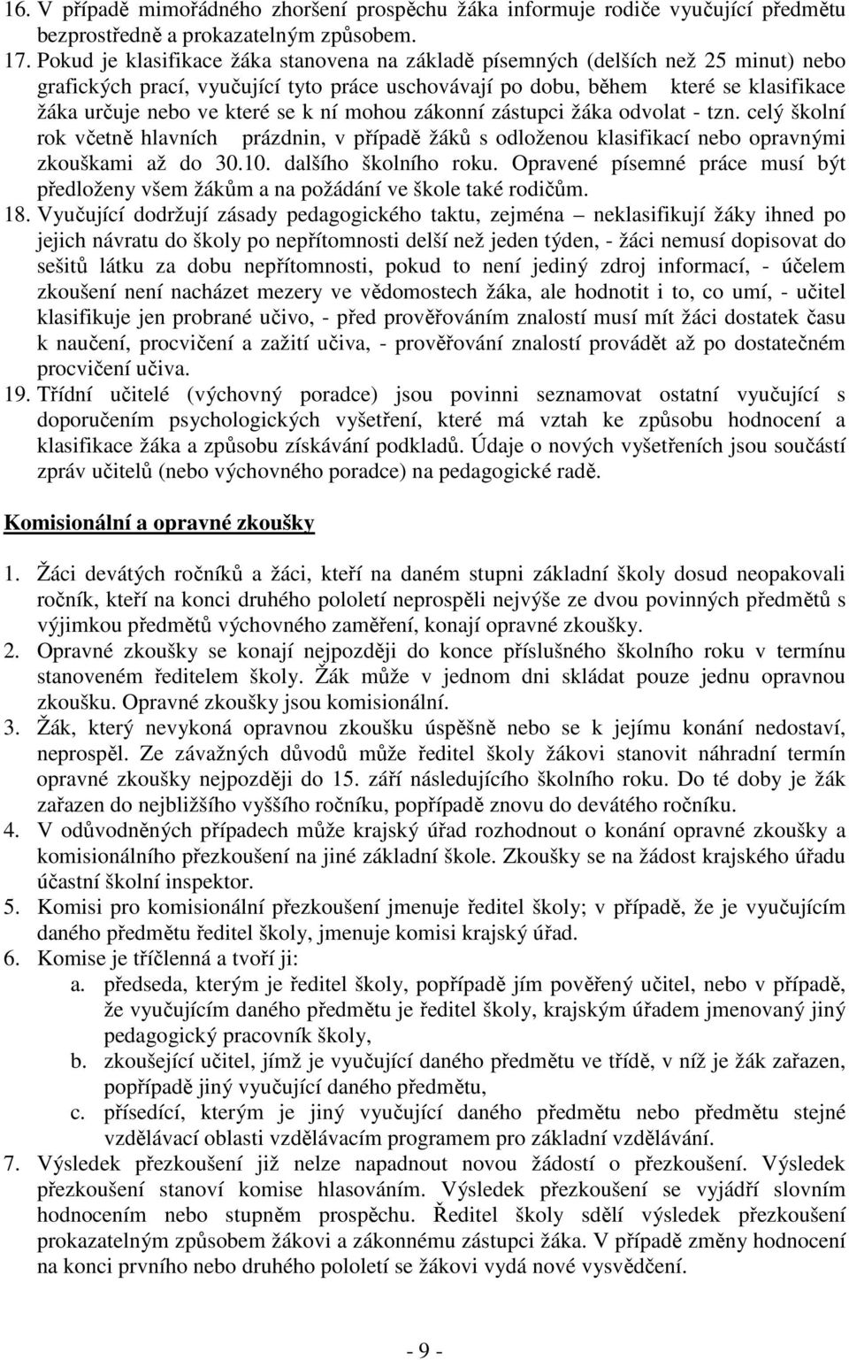 se k ní mohou zákonní zástupci žáka odvolat - tzn. celý školní rok včetně hlavních prázdnin, v případě žáků s odloženou klasifikací nebo opravnými zkouškami až do 30.10. dalšího školního roku.