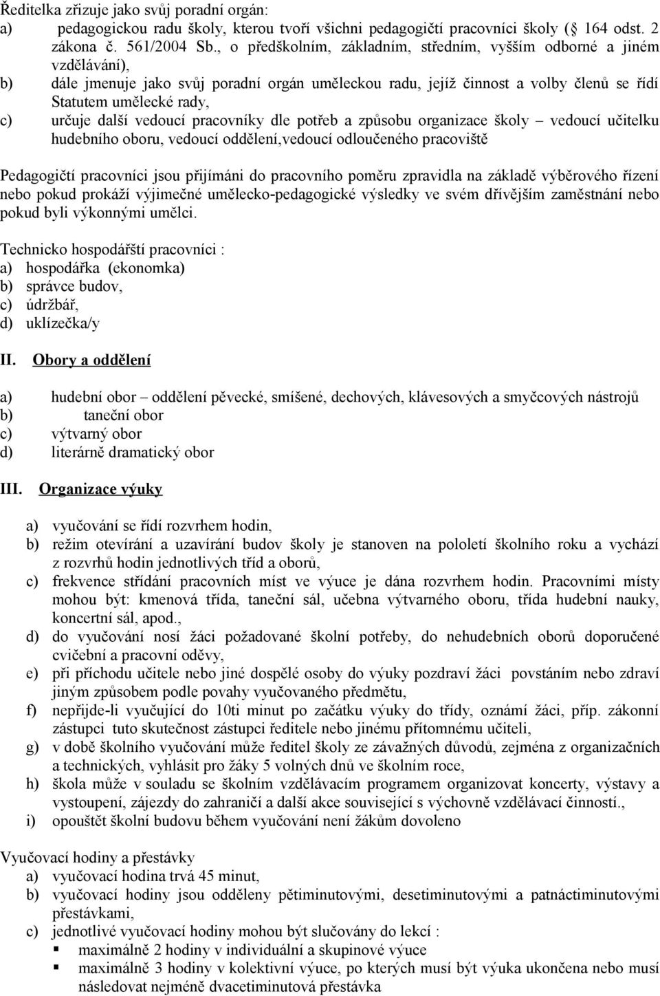 další vedoucí pracovníky dle potřeb a způsobu organizace školy vedoucí učitelku hudebního oboru, vedoucí oddělení,vedoucí odloučeného pracoviště Pedagogičtí pracovníci jsou přijímáni do pracovního