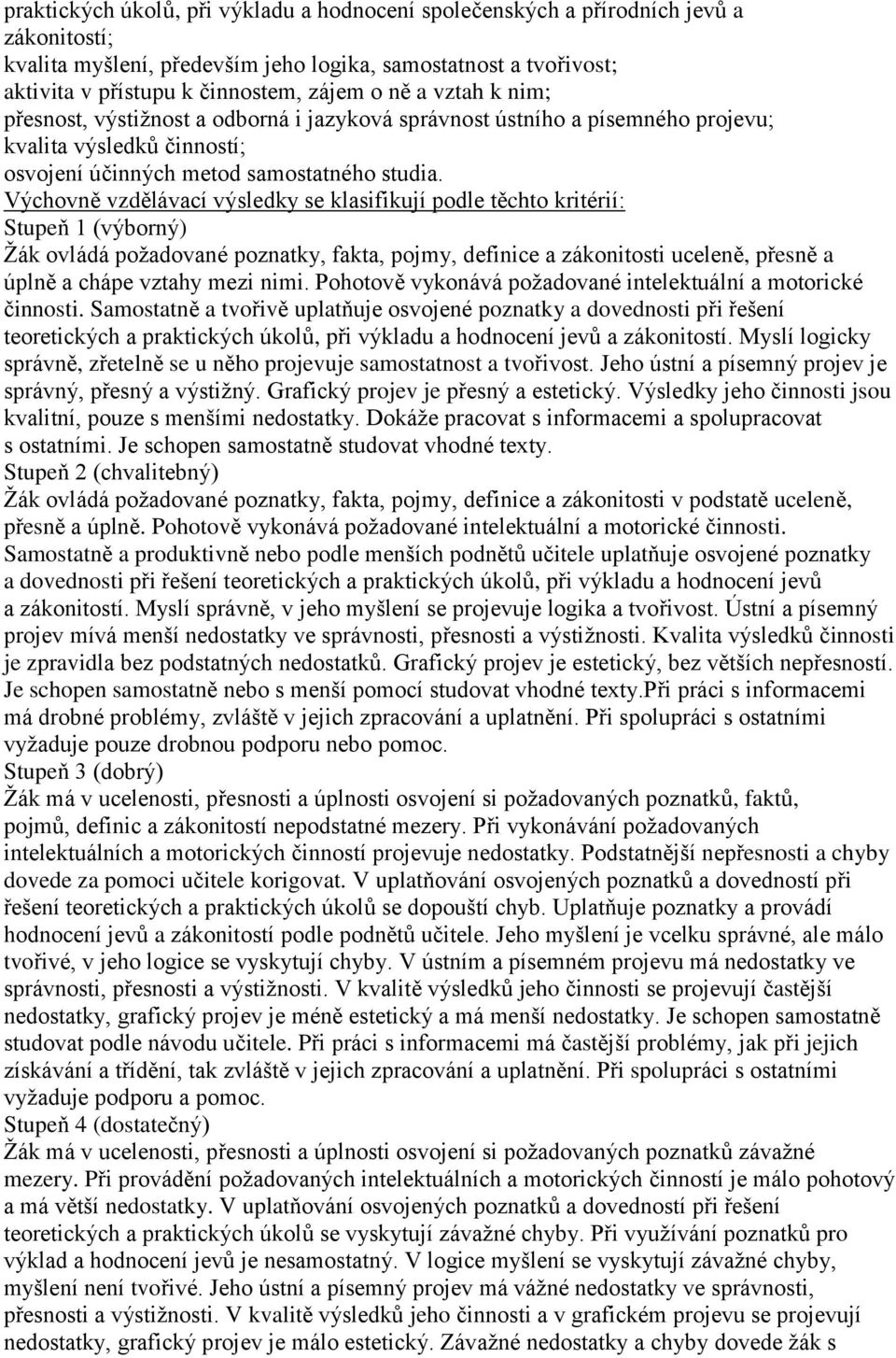 Výchovně vzdělávací výsledky se klasifikují podle těchto kritérií: Stupeň 1 (výborný) Žák ovládá požadované poznatky, fakta, pojmy, definice a zákonitosti uceleně, přesně a úplně a chápe vztahy mezi