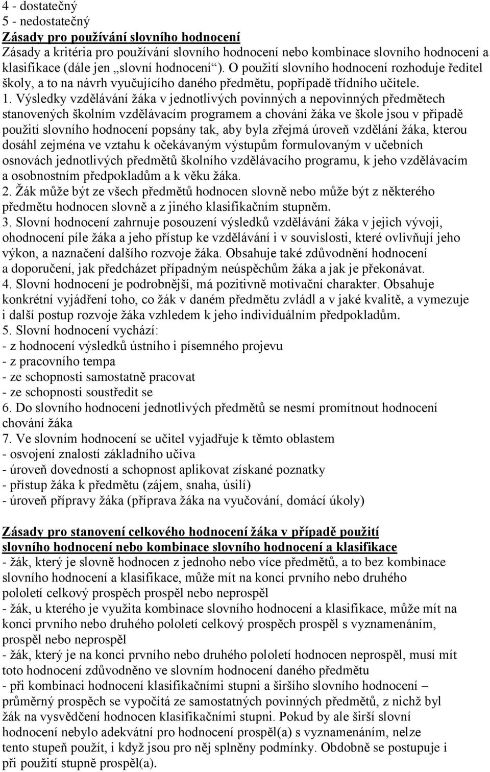 Výsledky vzdělávání žáka v jednotlivých povinných a nepovinných předmětech stanovených školním vzdělávacím programem a chování žáka ve škole jsou v případě použití slovního hodnocení popsány tak, aby