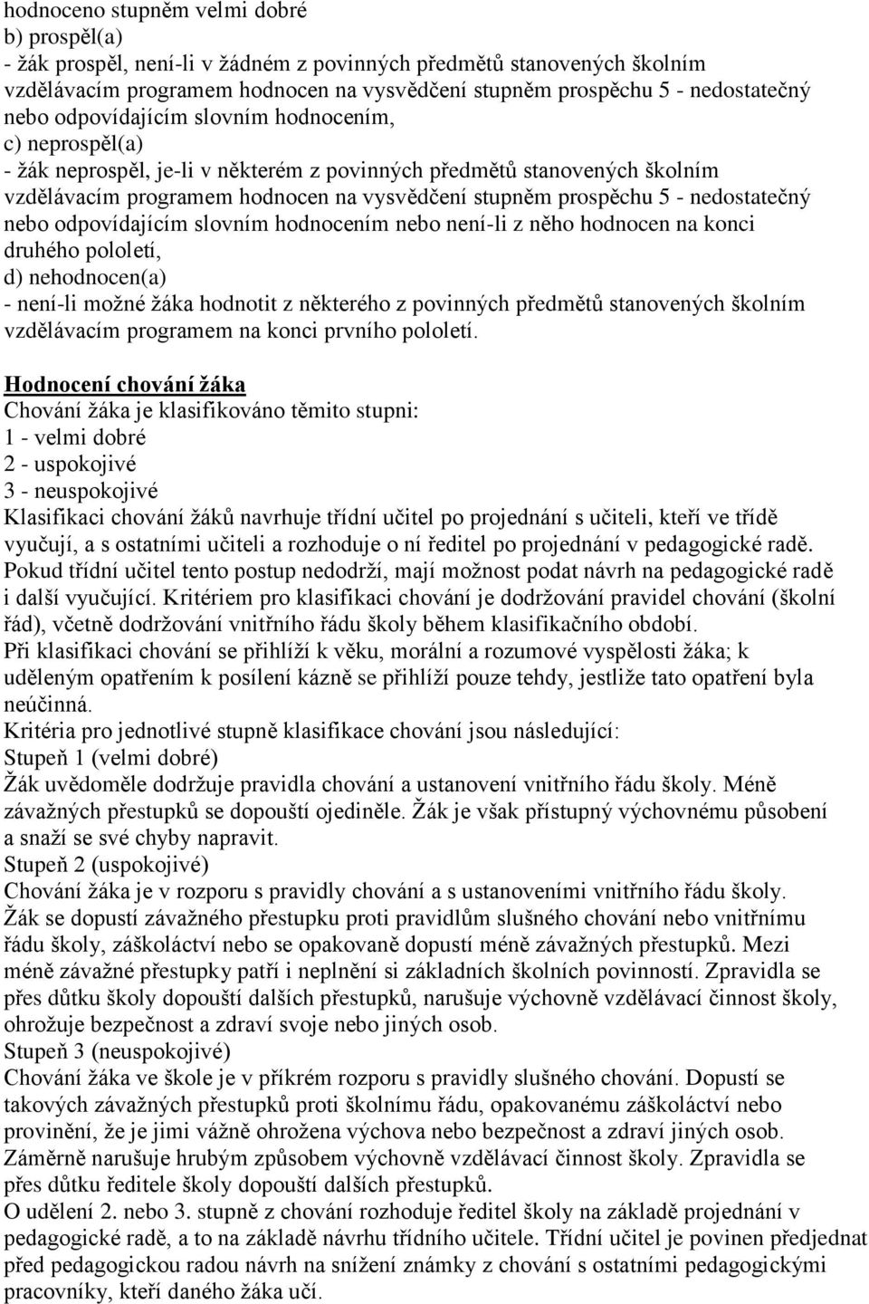 nedostatečný nebo odpovídajícím slovním hodnocením nebo není-li z něho hodnocen na konci druhého pololetí, d) nehodnocen(a) - není-li možné žáka hodnotit z některého z povinných předmětů stanovených