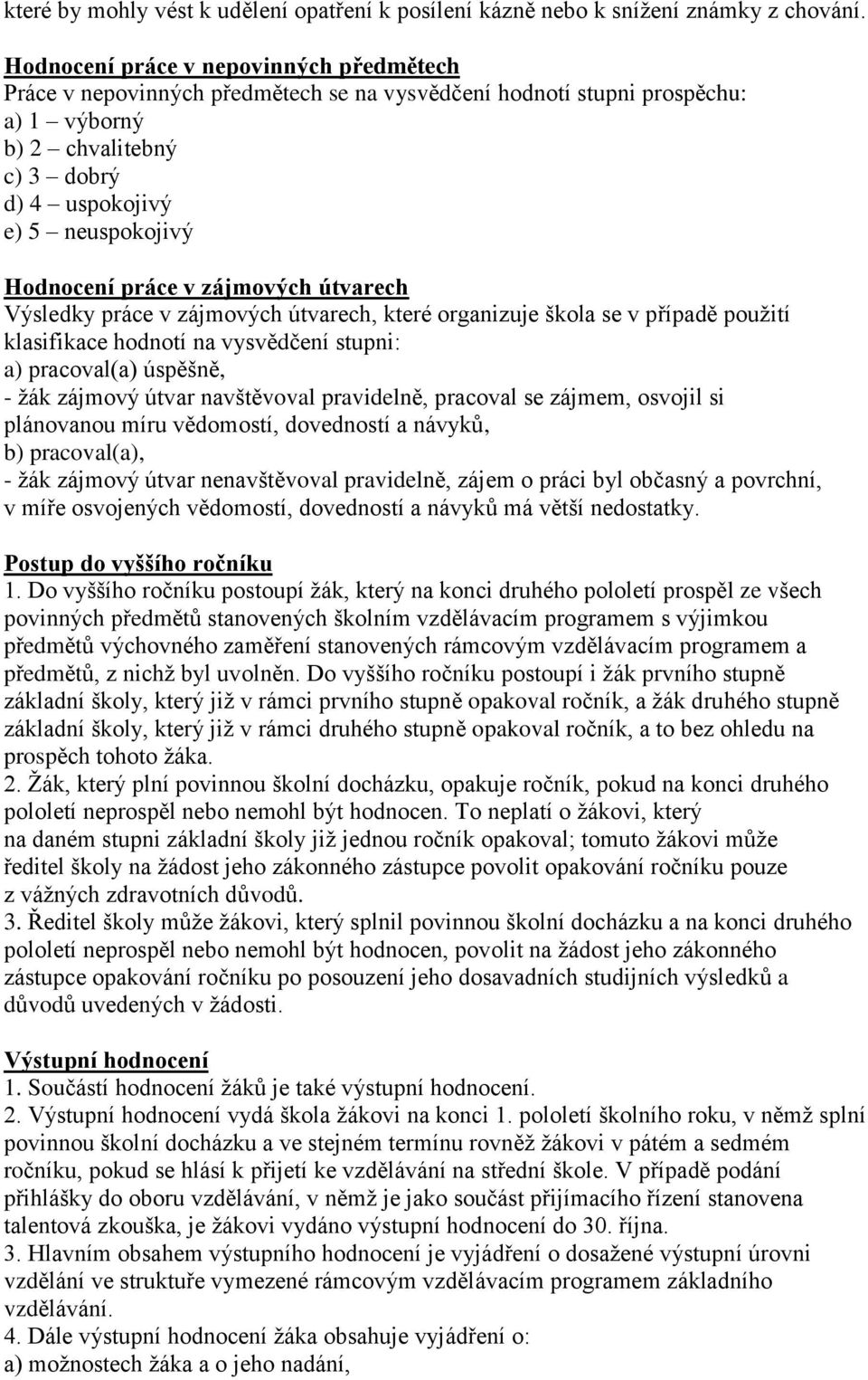 práce v zájmových útvarech Výsledky práce v zájmových útvarech, které organizuje škola se v případě použití klasifikace hodnotí na vysvědčení stupni: a) pracoval(a) úspěšně, - žák zájmový útvar