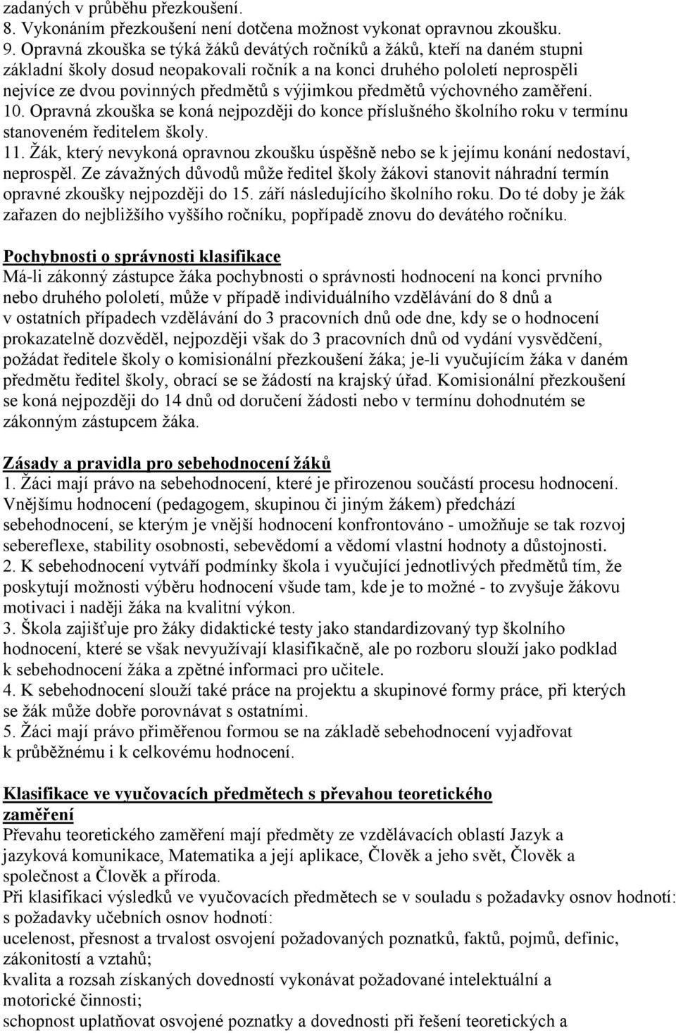 výjimkou předmětů výchovného zaměření. 10. Opravná zkouška se koná nejpozději do konce příslušného školního roku v termínu stanoveném ředitelem školy. 11.