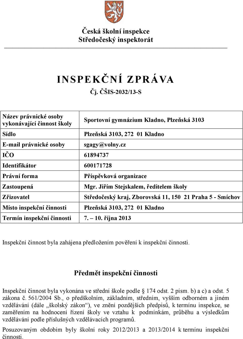 cz IČO 61894737 Identifikátor 600171728 Právní forma Zastoupená Zřizovatel Místo inspekční činnosti Příspěvková organizace Mgr.