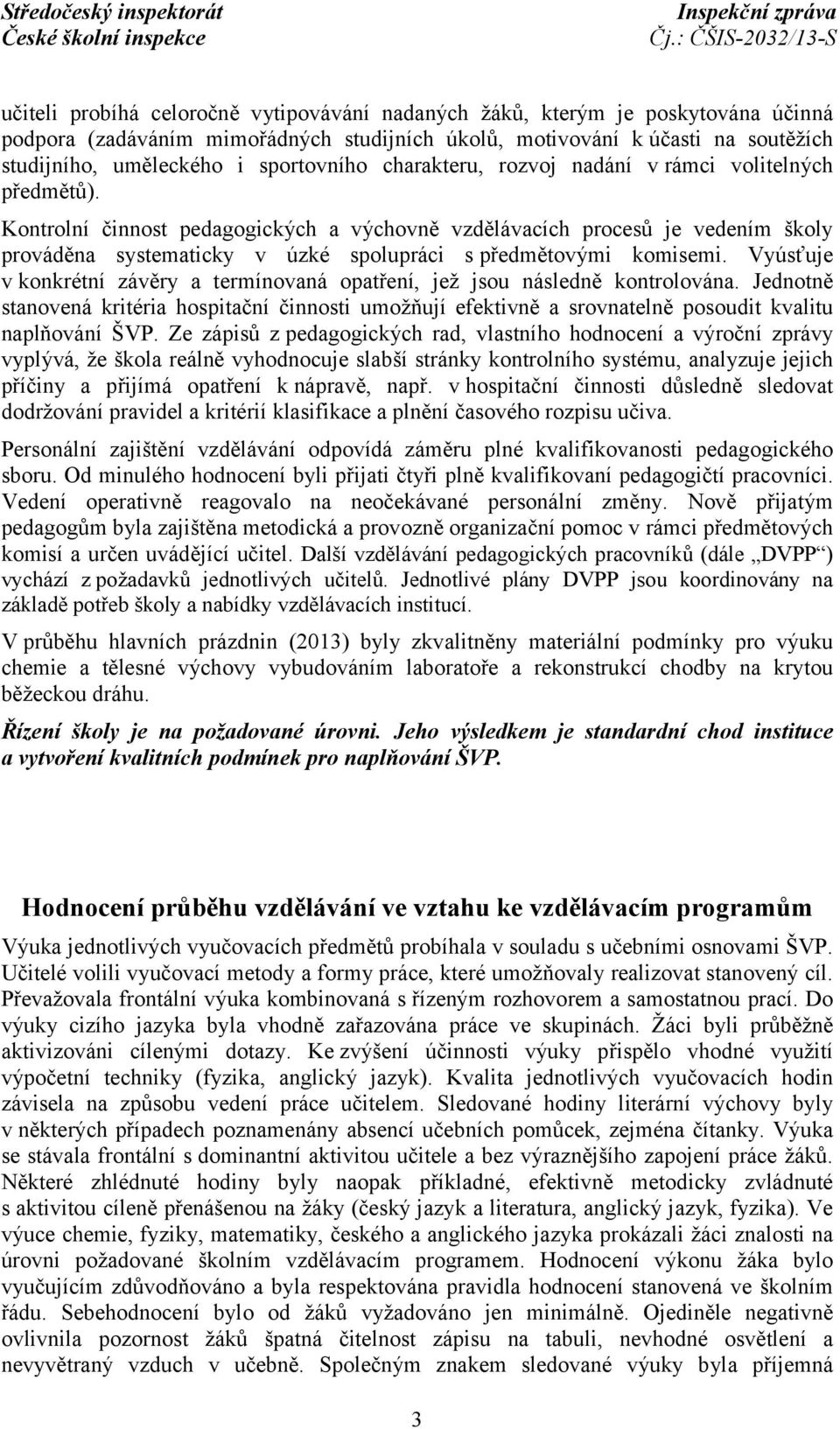 Kontrolní činnost pedagogických a výchovně vzdělávacích procesů je vedením školy prováděna systematicky v úzké spolupráci s předmětovými komisemi.