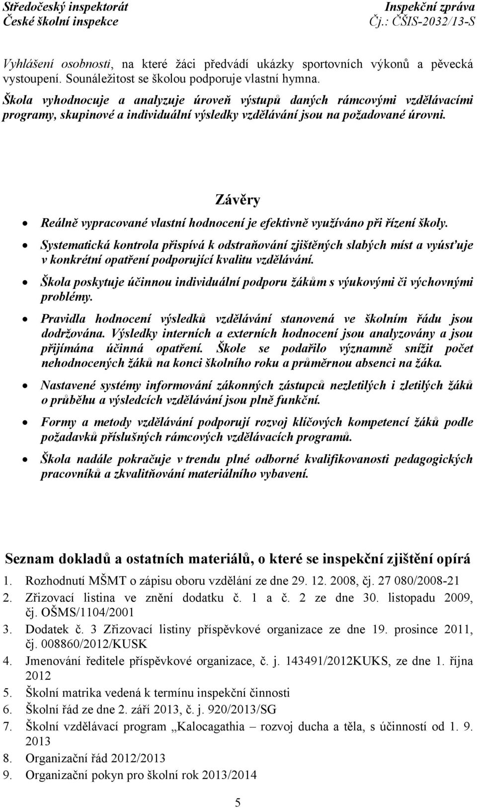 Závěry Reálně vypracované vlastní hodnocení je efektivně využíváno při řízení školy.