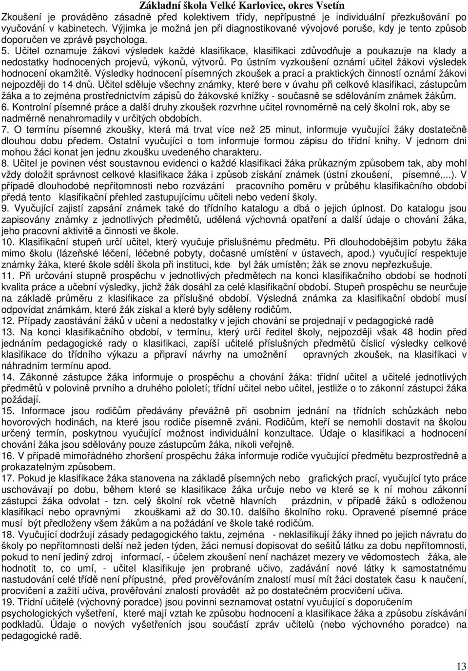 Učitel oznamuje žákovi výsledek každé klasifikace, klasifikaci zdůvodňuje a poukazuje na klady a nedostatky hodnocených projevů, výkonů, výtvorů.