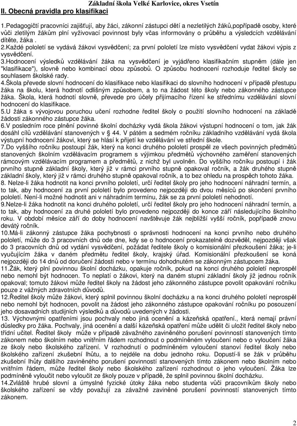 vzdělávání dítěte, žáka. 2.Každé pololetí se vydává žákovi vysvědčení; za první pololetí lze místo vysvědčení vydat žákovi výpis z vysvědčení. 3.