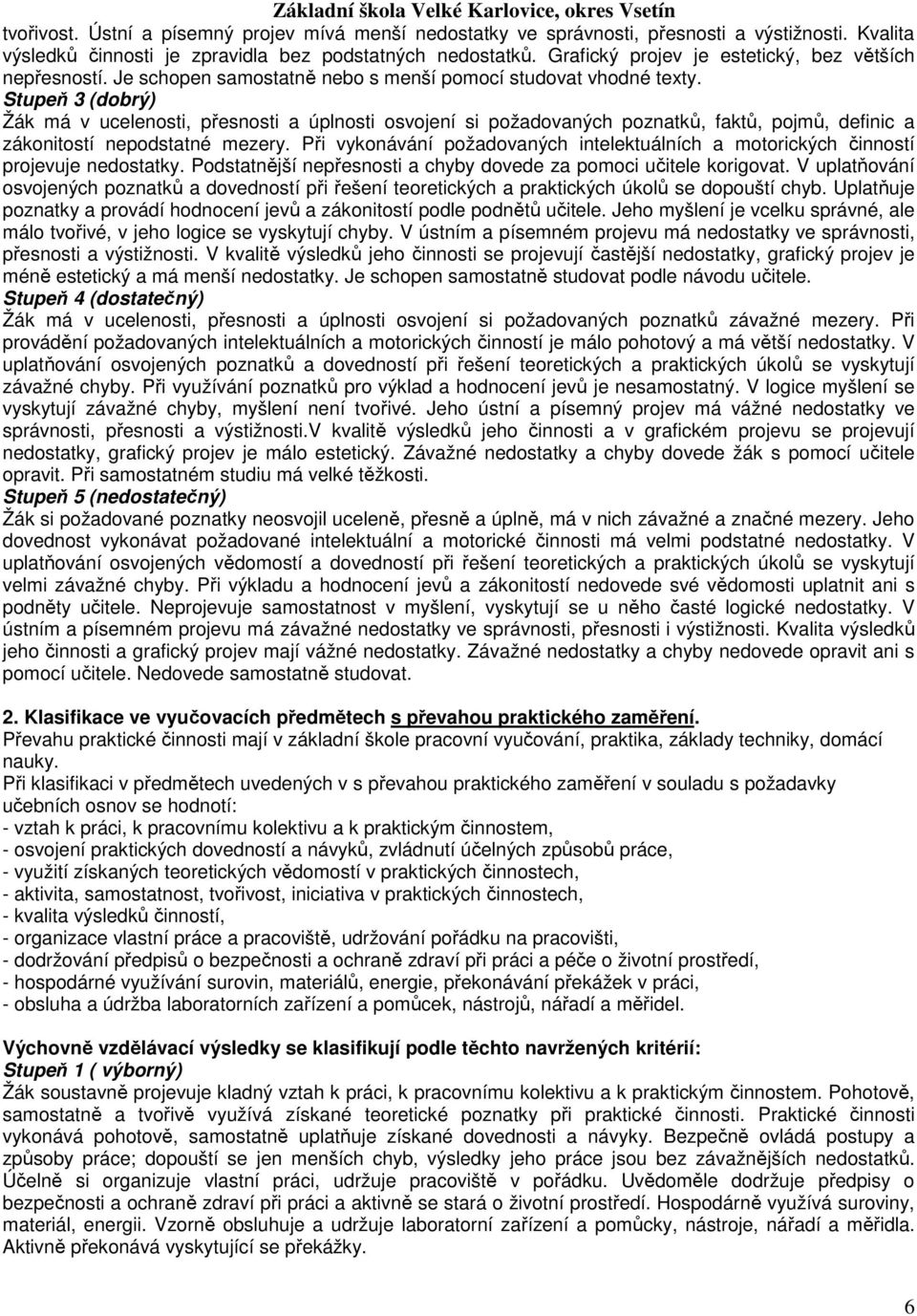 Stupeň 3 (dobrý) Žák má v ucelenosti, přesnosti a úplnosti osvojení si požadovaných poznatků, faktů, pojmů, definic a zákonitostí nepodstatné mezery.