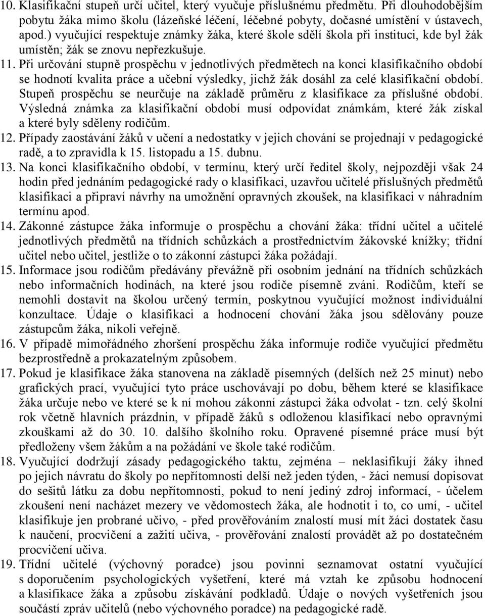 Při určování stupně prospěchu v jednotlivých předmětech na konci klasifikačního období se hodnotí kvalita práce a učební výsledky, jichž žák dosáhl za celé klasifikační období.