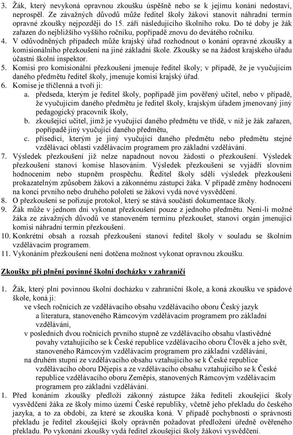 V odůvodněných případech může krajský úřad rozhodnout o konání opravné zkoušky a komisionálního přezkoušení na jiné základní škole. Zkoušky se na žádost krajského úřadu účastní školní inspektor. 5.