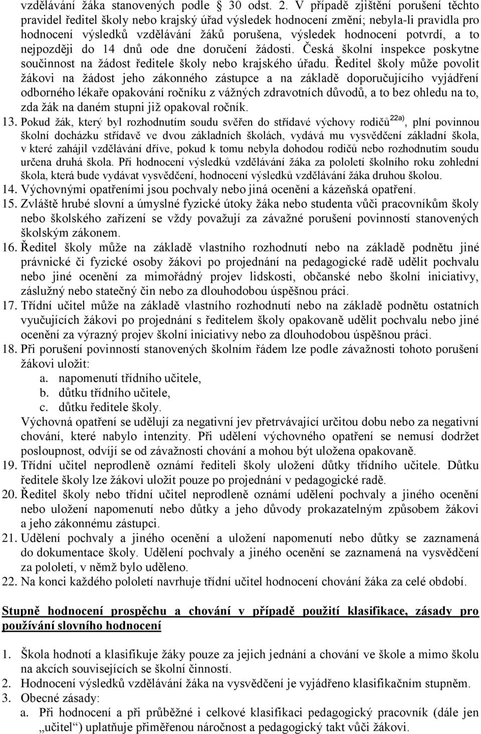 to nejpozději do 14 dnů ode dne doručení žádosti. Česká školní inspekce poskytne součinnost na žádost ředitele školy nebo krajského úřadu.