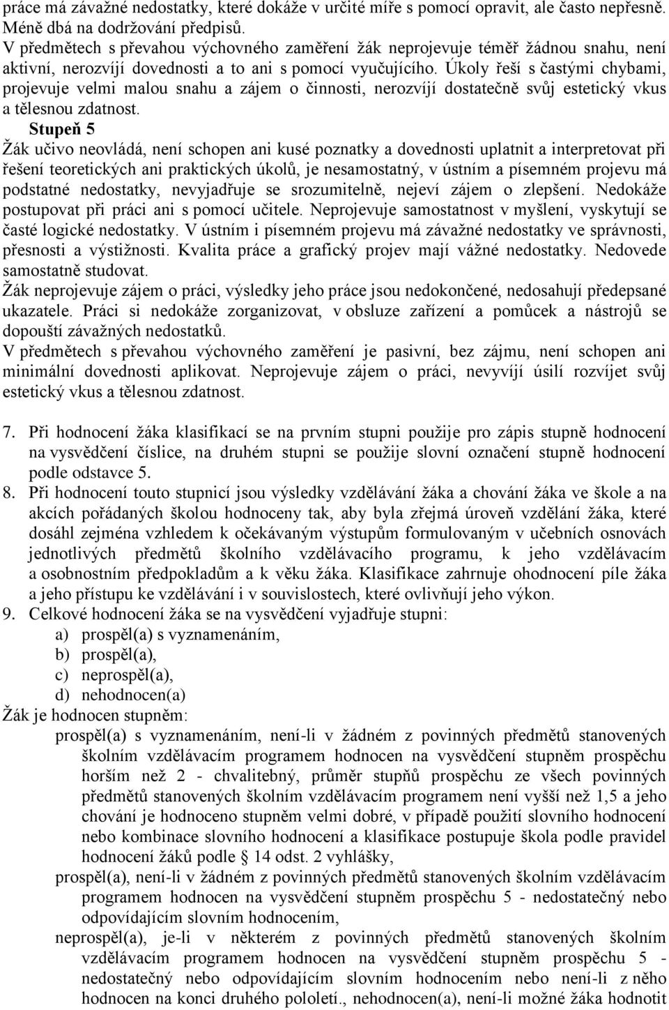 Úkoly řeší s častými chybami, projevuje velmi malou snahu a zájem o činnosti, nerozvíjí dostatečně svůj estetický vkus a tělesnou zdatnost.