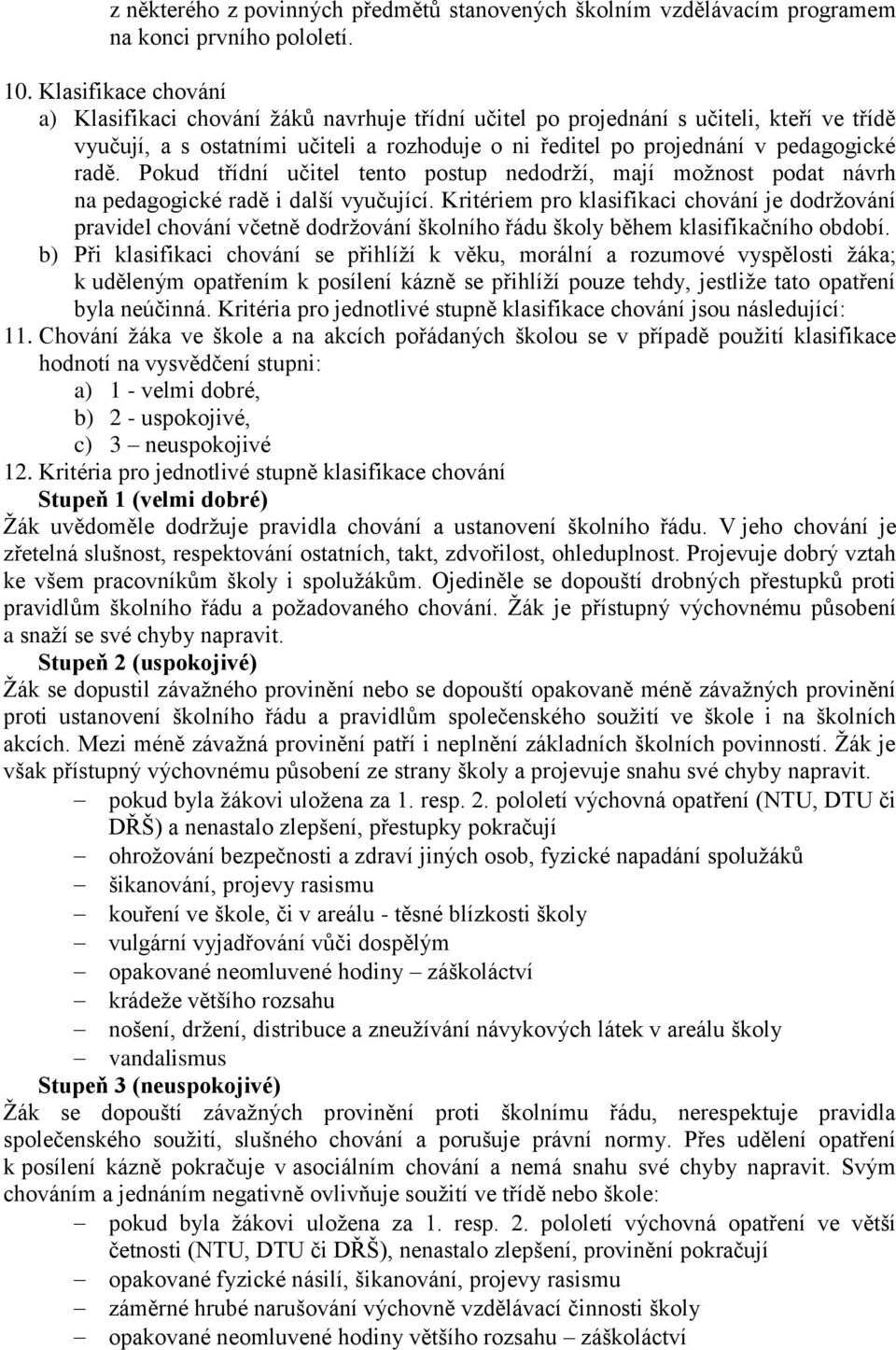 Pokud třídní učitel tento postup nedodrží, mají možnost podat návrh na pedagogické radě i další vyučující.