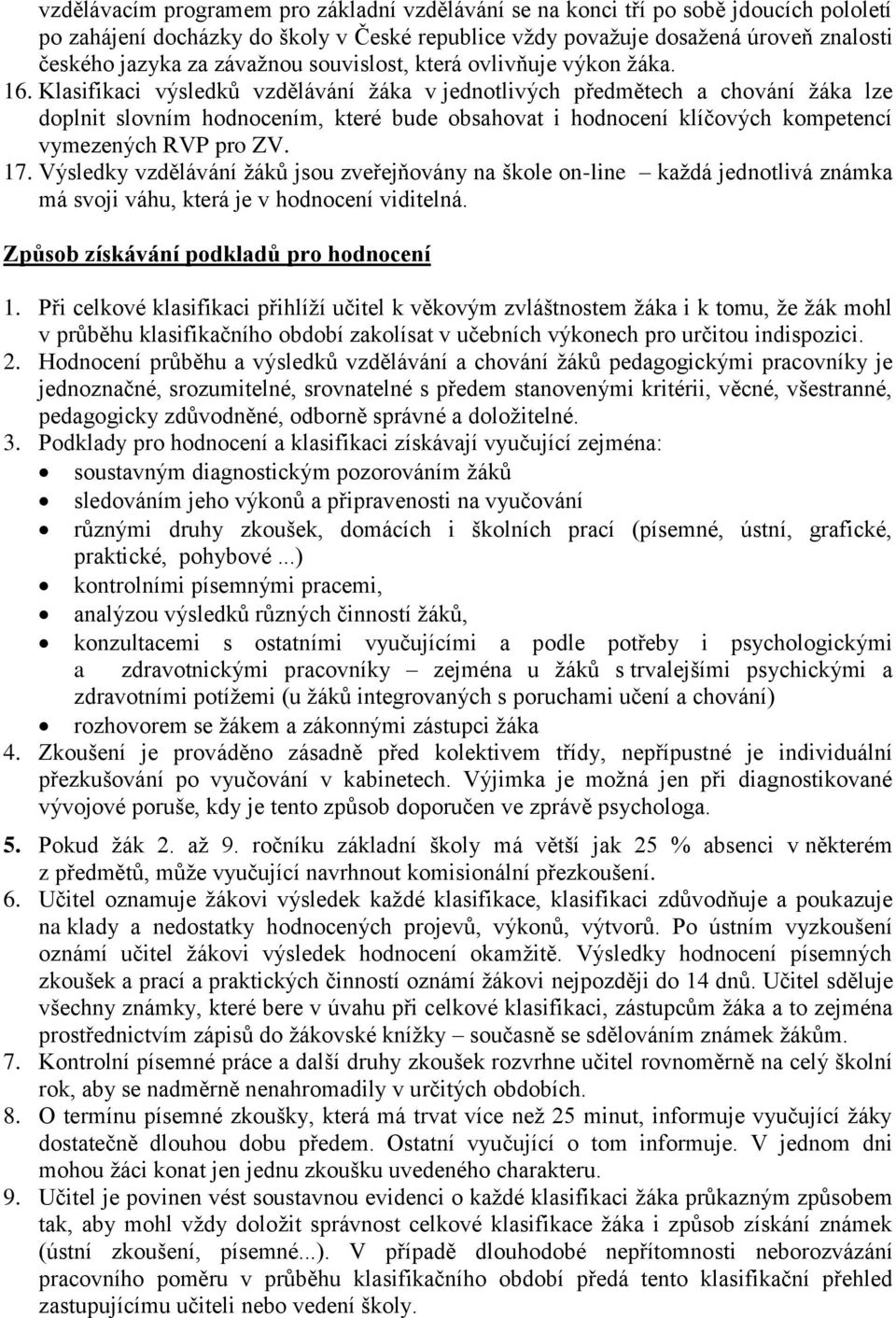 Klasifikaci výsledků vzdělávání žáka v jednotlivých předmětech a chování žáka lze doplnit slovním hodnocením, které bude obsahovat i hodnocení klíčových kompetencí vymezených RVP pro ZV. 17.