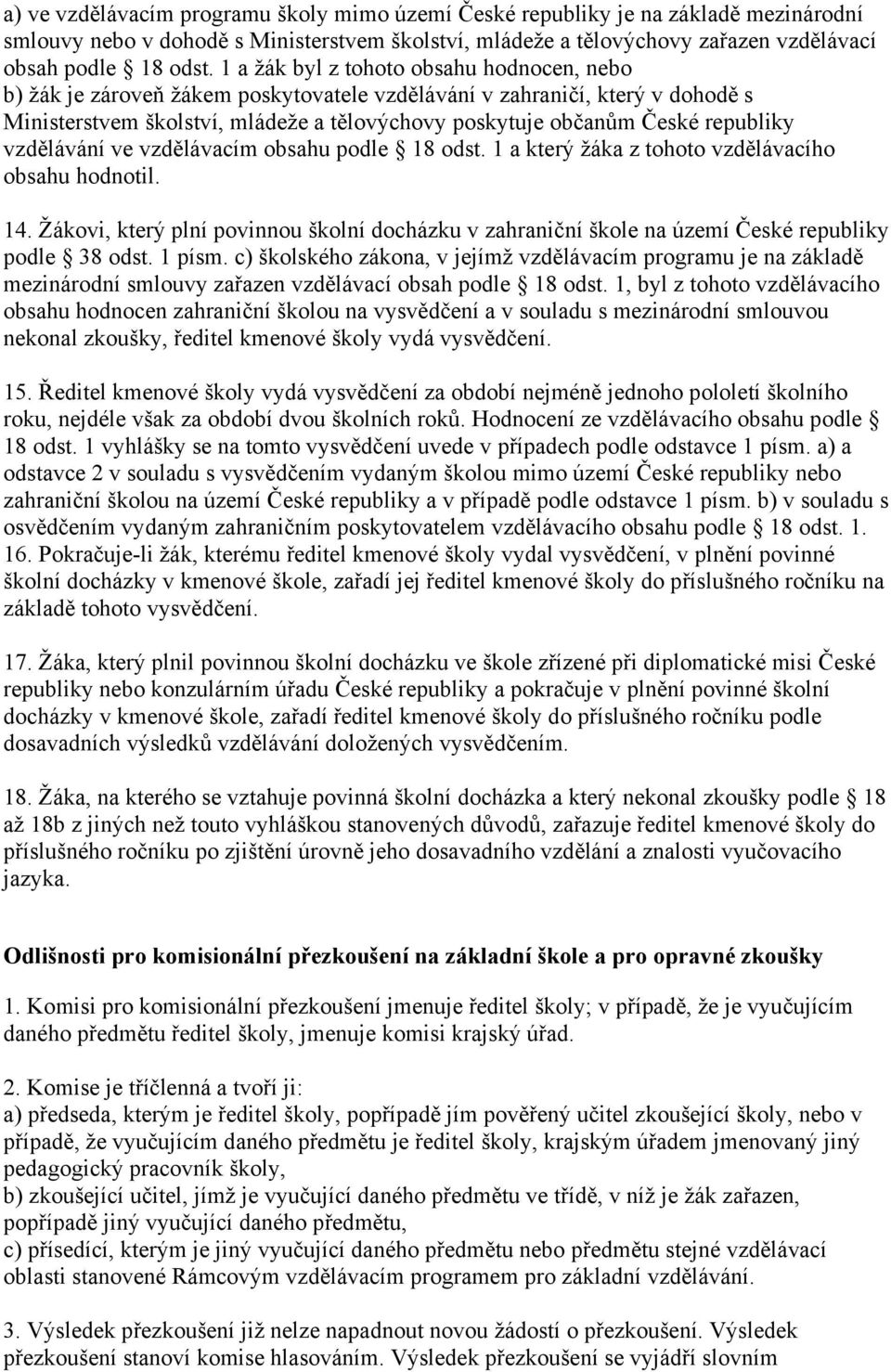 republiky vzdělávání ve vzdělávacím obsahu podle 18 odst. 1 a který žáka z tohoto vzdělávacího obsahu hodnotil. 14.