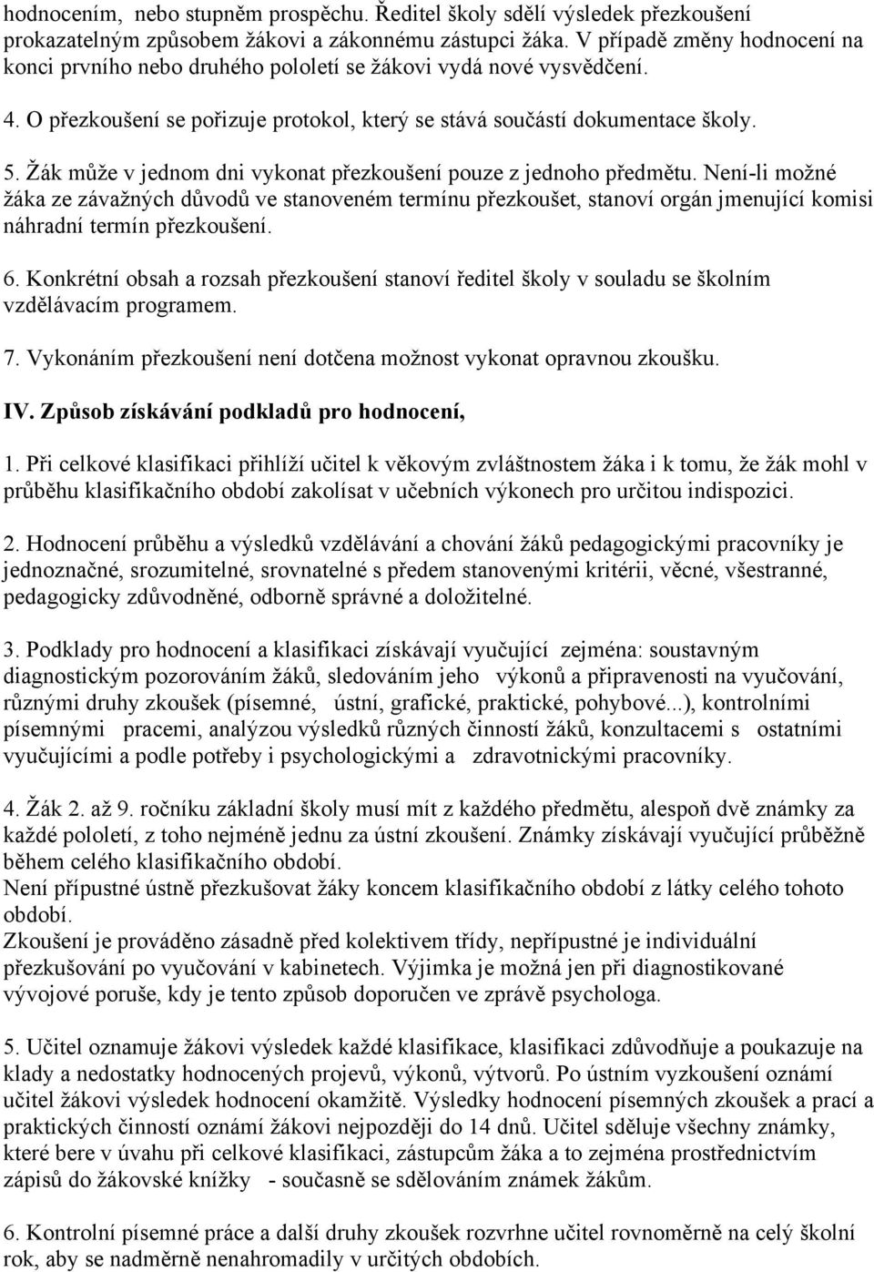 Žák může v jednom dni vykonat přezkoušení pouze z jednoho předmětu. Není-li možné žáka ze závažných důvodů ve stanoveném termínu přezkoušet, stanoví orgán jmenující komisi náhradní termín přezkoušení.