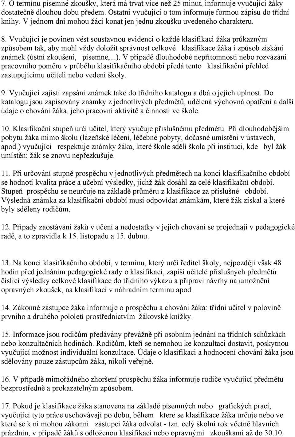 Vyučující je povinen vést soustavnou evidenci o každé klasifikaci žáka průkazným způsobem tak, aby mohl vždy doložit správnost celkové klasifikace žáka i způsob získání známek (ústní zkoušení,