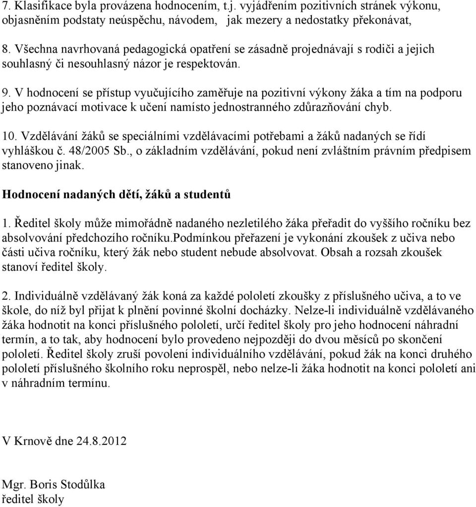 V hodnocení se přístup vyučujícího zaměřuje na pozitivní výkony žáka a tím na podporu jeho poznávací motivace k učení namísto jednostranného zdůrazňování chyb. 10.