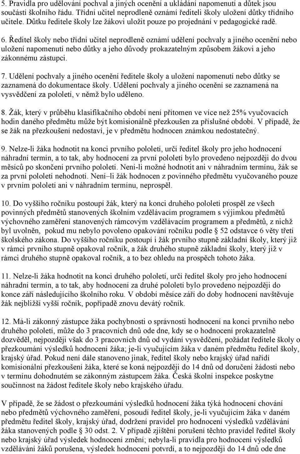 Ředitel školy nebo třídní učitel neprodleně oznámí udělení pochvaly a jiného ocenění nebo uložení napomenutí nebo důtky a jeho důvody prokazatelným způsobem žákovi a jeho zákonnému zástupci. 7.