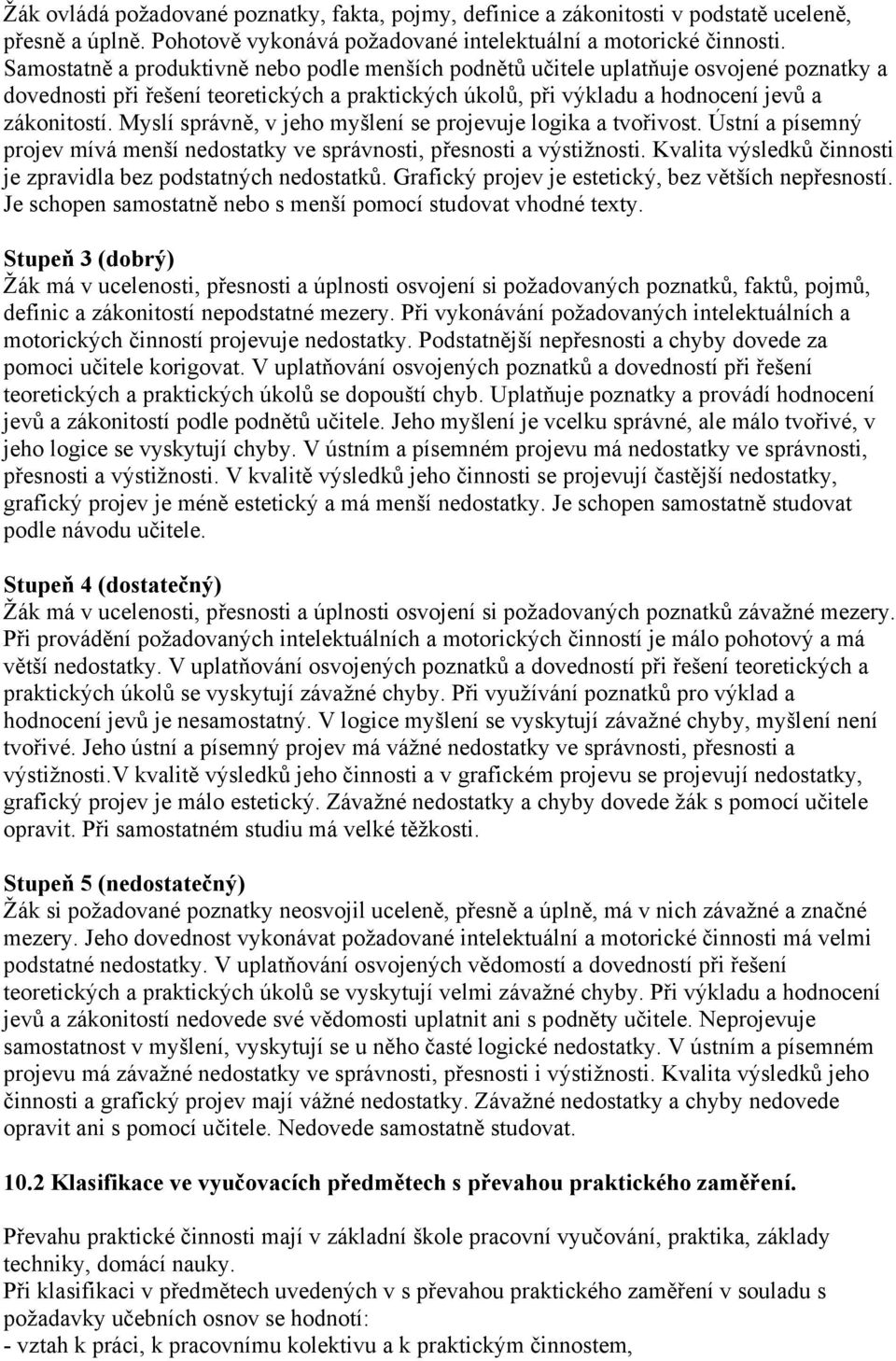 Myslí správně, v jeho myšlení se projevuje logika a tvořivost. Ústní a písemný projev mívá menší nedostatky ve správnosti, přesnosti a výstižnosti.