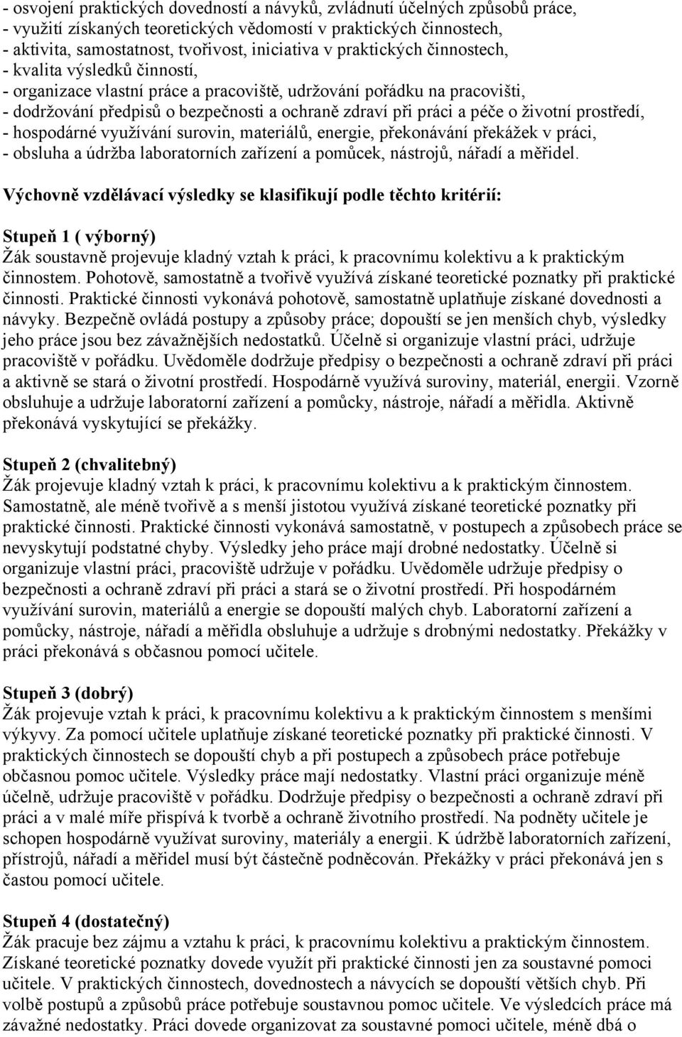 životní prostředí, - hospodárné využívání surovin, materiálů, energie, překonávání překážek v práci, - obsluha a údržba laboratorních zařízení a pomůcek, nástrojů, nářadí a měřidel.