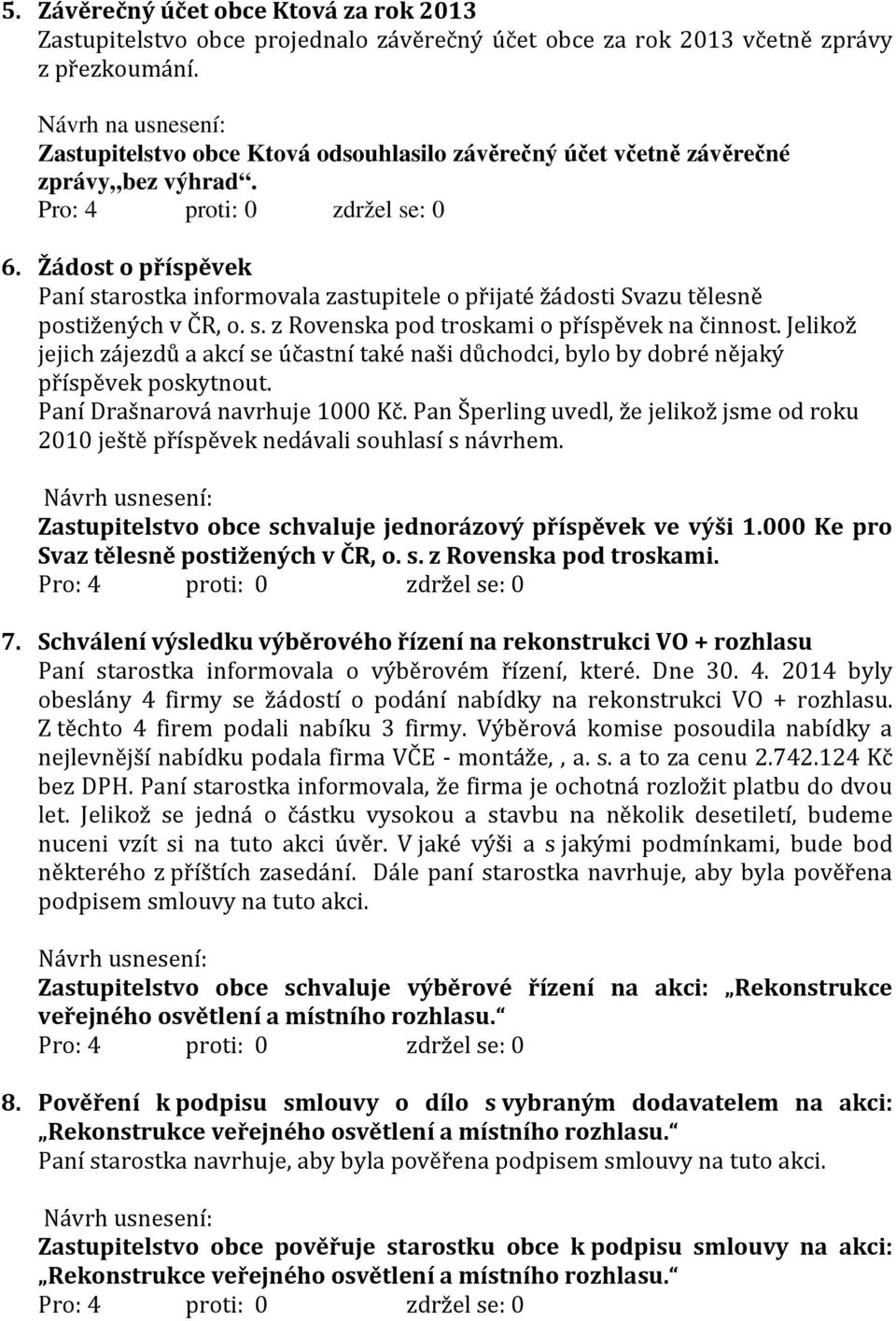 Žádost o příspěvek Paní starostka informovala zastupitele o přijaté žádosti Svazu tělesně postižených v ČR, o. s. z Rovenska pod troskami o příspěvek na činnost.