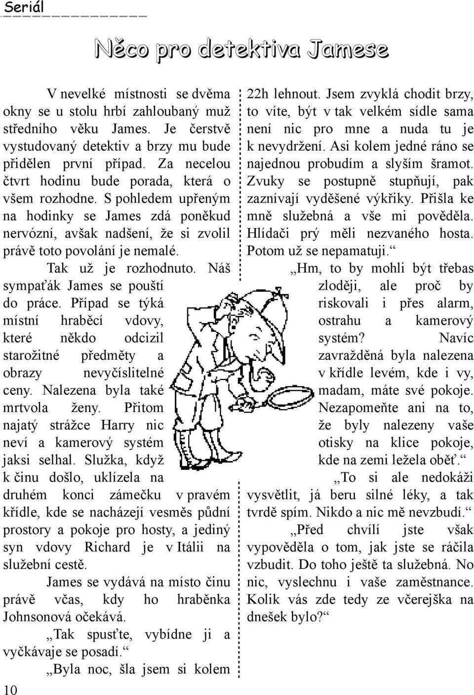 S poh ledem upřeným na h odink y se Jam es zdá poněk ud nervózní, avšak nadšení, že si zvolil právětoto povolání je nem alé. Tak už je rozh odnuto. Náš sym pať ák Jam es se pouští do práce.