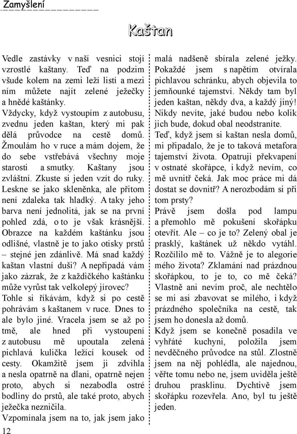 Kaštany jsou zvláštní. Z k uste si jeden vzít do ruk y. Lesk ne se jak o sk leněnk a, ale přitom není zdalek a tak h ladk ý.