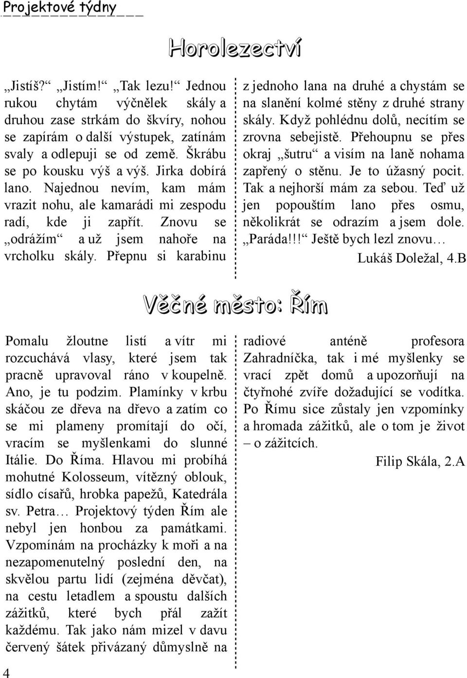 Najednou nevím, k am m ám vrazit noh u, ale k am arádi m i zespodu radí, k de ji zapřít. Z novu se odrážím a už jsem nah oře na vrch olk u sk ály.