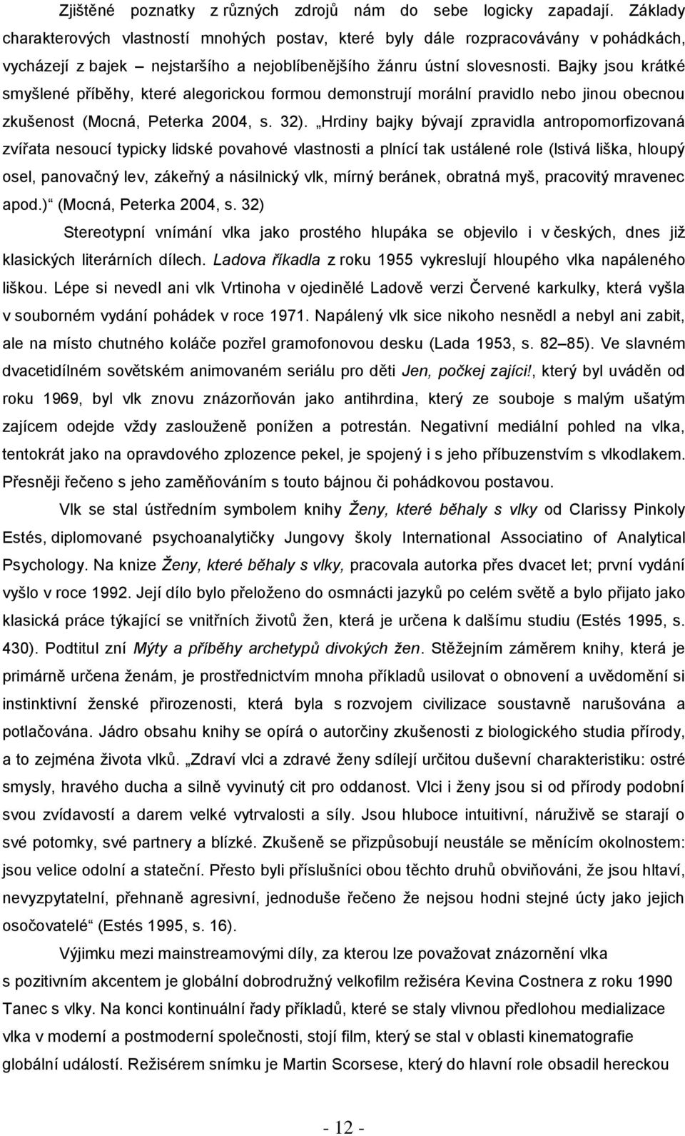 Bajky jsou krátké smyšlené příběhy, které alegorickou formou demonstrují morální pravidlo nebo jinou obecnou zkušenost (Mocná, Peterka 2004, s. 32).