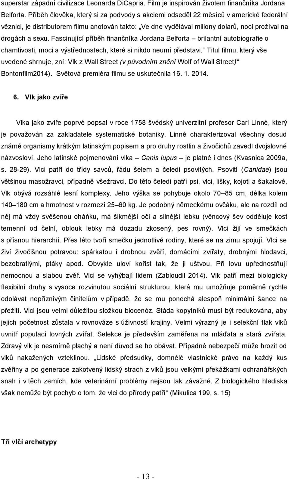 Fascinující příběh finančníka Jordana Belforta brilantní autobiografie o chamtivosti, moci a výstřednostech, které si nikdo neumí představi.