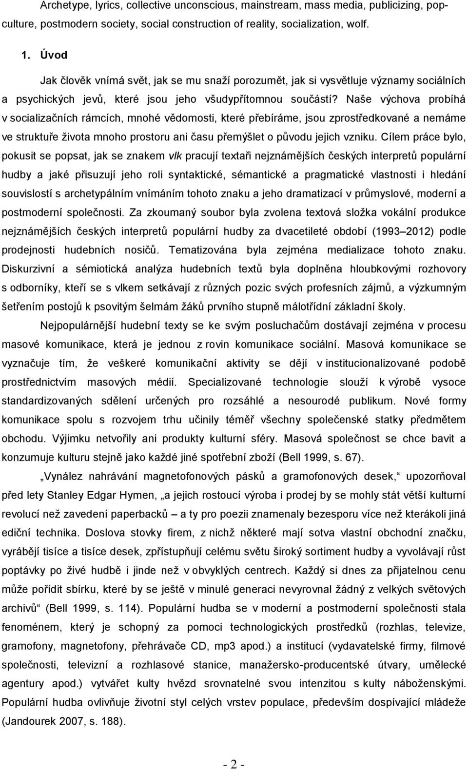 Naše výchova probíhá v socializačních rámcích, mnohé vědomosti, které přebíráme, jsou zprostředkované a nemáme ve struktuře života mnoho prostoru ani času přemýšlet o původu jejich vzniku.