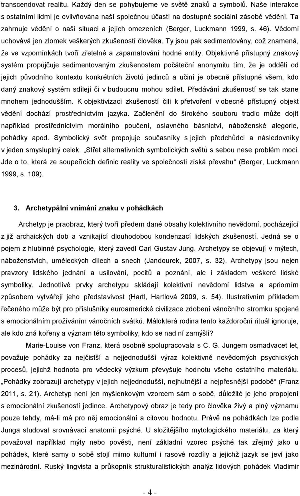 Ty jsou pak sedimentovány, což znamená, že ve vzpomínkách tvoří zřetelné a zapamatování hodné entity.