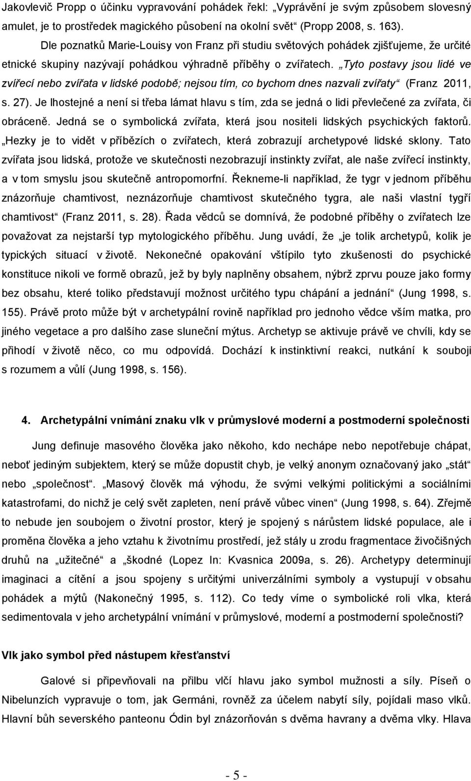 Tyto postavy jsou lidé ve zvířecí nebo zvířata v lidské podobě; nejsou tím, co bychom dnes nazvali zvířaty (Franz 2011, s. 27).