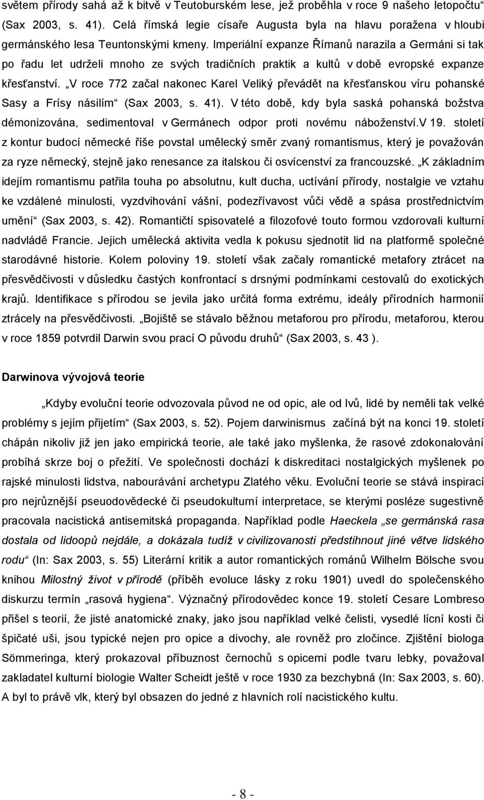 Imperiální expanze Římanů narazila a Germáni si tak po řadu let udrželi mnoho ze svých tradičních praktik a kultů v době evropské expanze křesťanství.