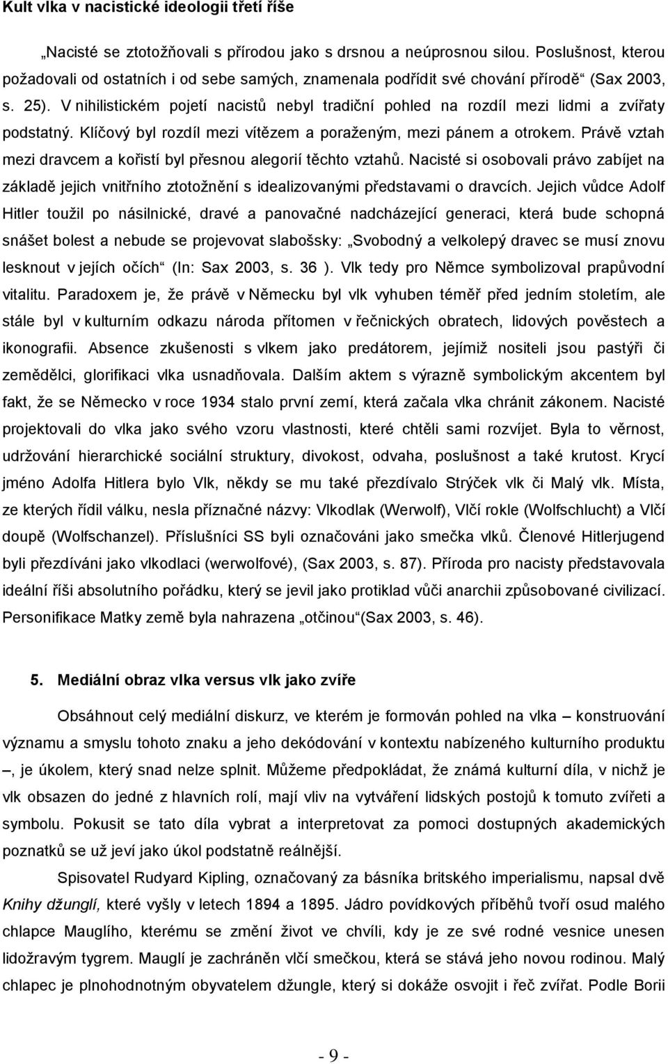 V nihilistickém pojetí nacistů nebyl tradiční pohled na rozdíl mezi lidmi a zvířaty podstatný. Klíčový byl rozdíl mezi vítězem a poraženým, mezi pánem a otrokem.