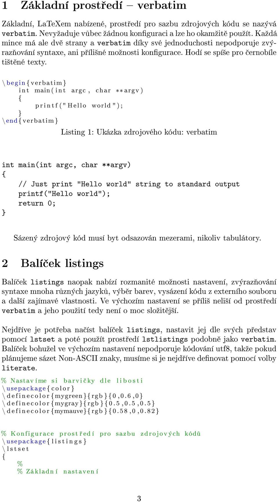 \ begin verbatim i n t main ( i n t argc, char ** argv ) p r i n t f (" Hello world " ) ; \end verbatim Listing 1: Ukázka zdrojového kódu: verbatim int main(int argc, char **argv) // Just print