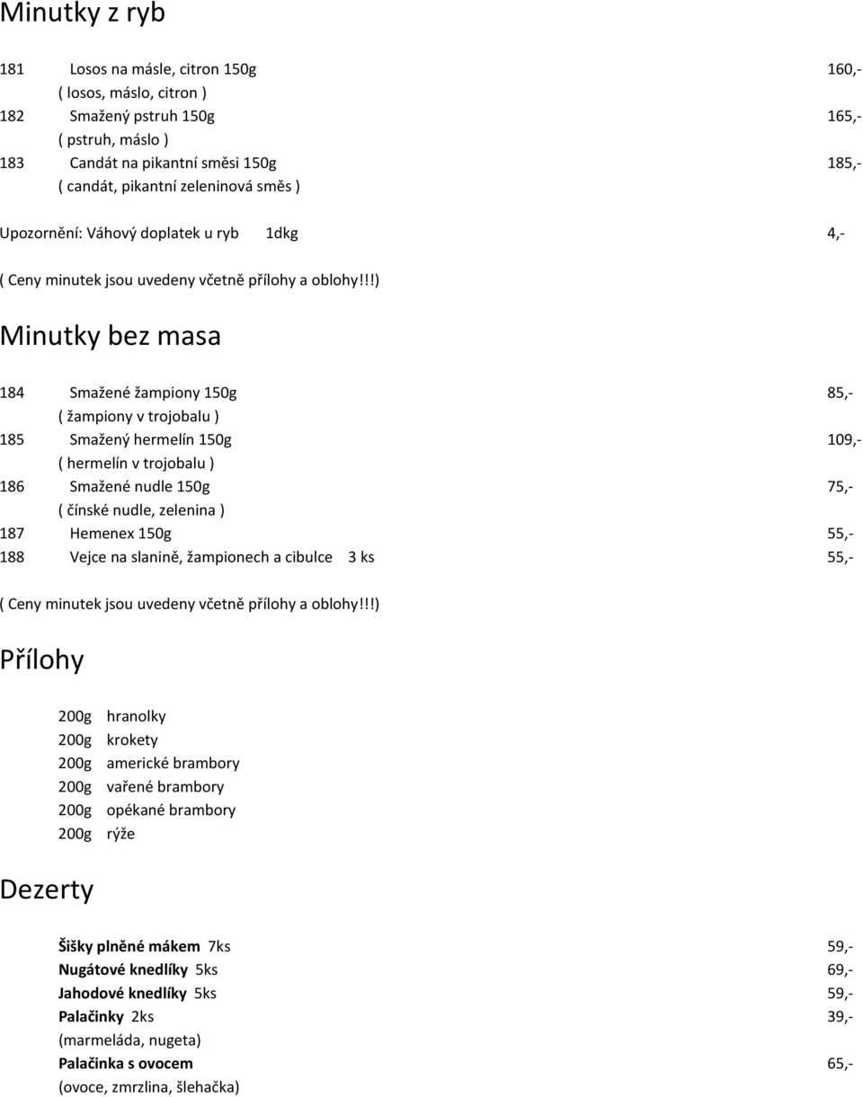 !!) Minutky bez masa 184 Smažené žampiony 150g 85,- ( žampiony v trojobalu ) 185 Smažený hermelín 150g 109,- ( hermelín v trojobalu ) 186 Smažené nudle 150g 75,- ( čínské nudle, zelenina ) 187