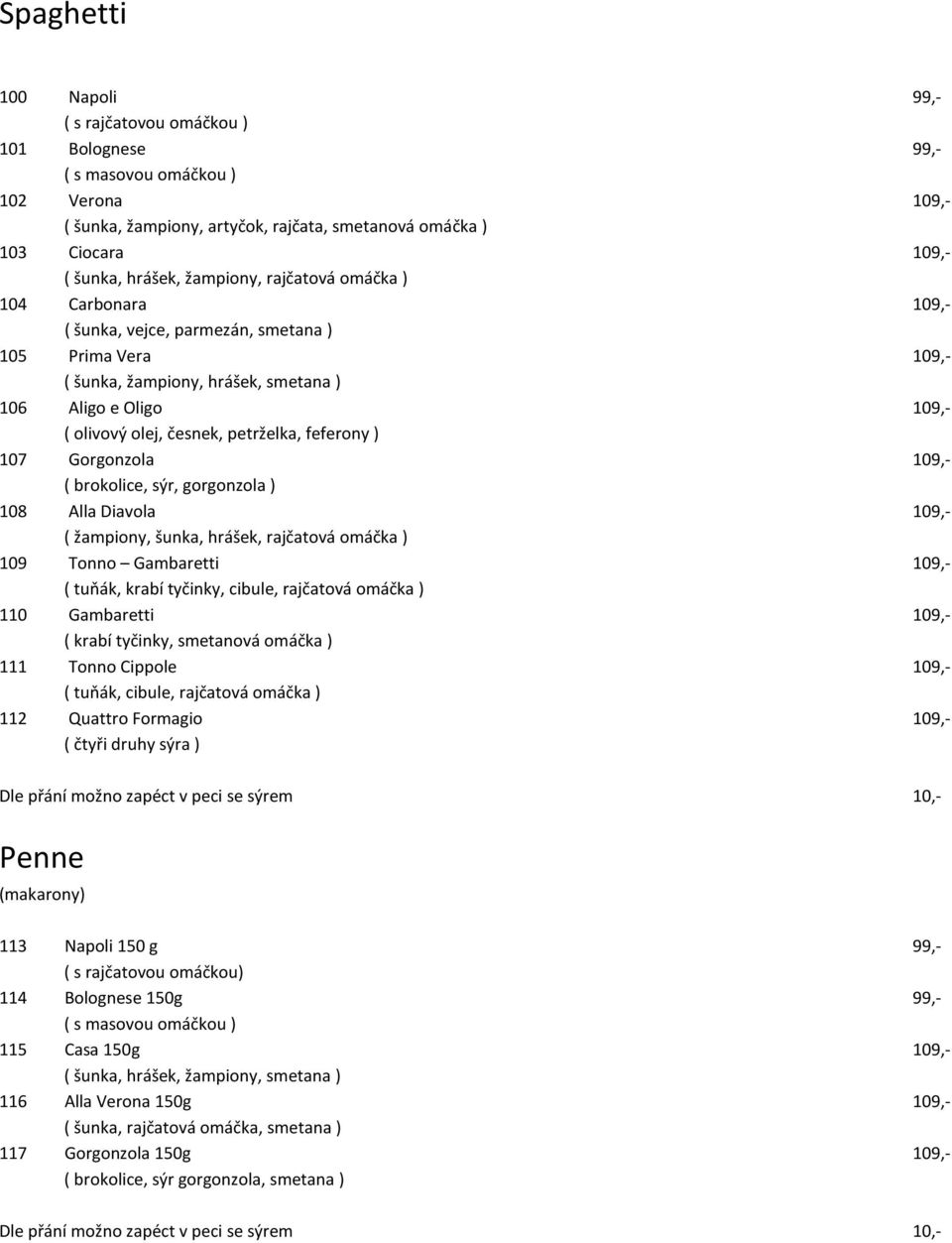 petrželka, feferony ) 107 Gorgonzola 109,- ( brokolice, sýr, gorgonzola ) 108 Alla Diavola 109,- ( žampiony, šunka, hrášek, rajčatová omáčka ) 109 Tonno Gambaretti 109,- ( tuňák, krabí tyčinky,