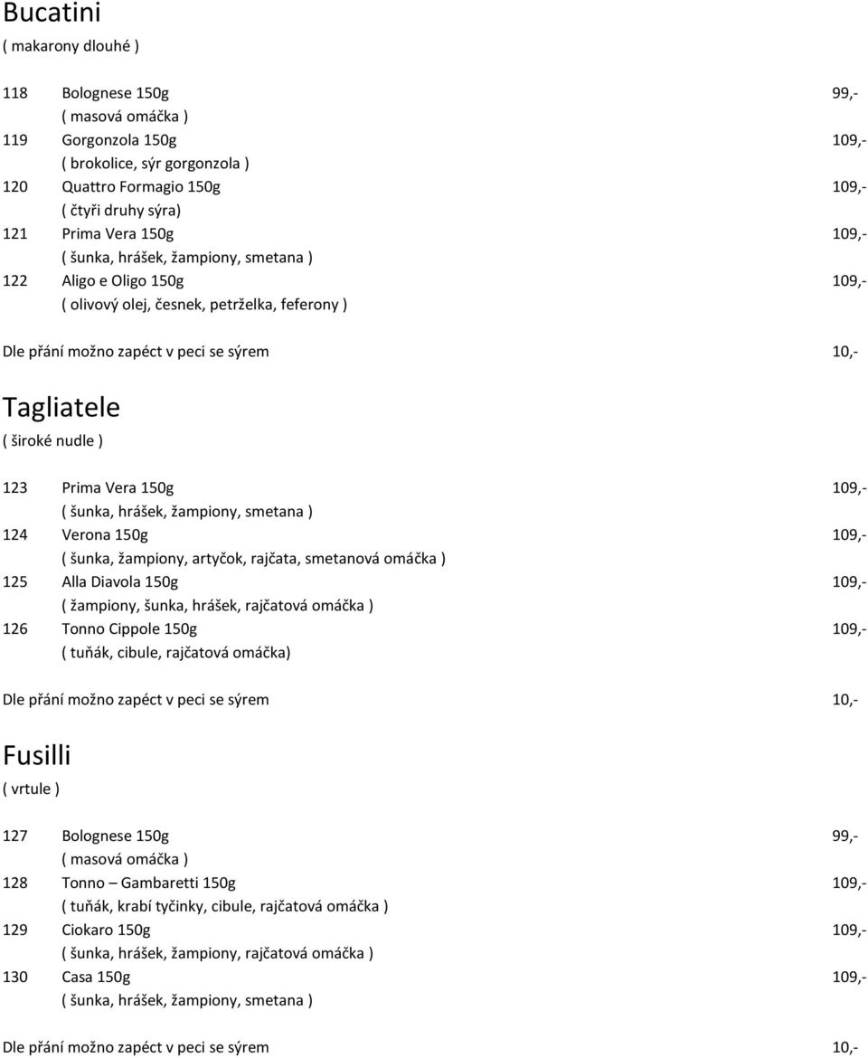 rajčata, smetanová omáčka ) 125 Alla Diavola 150g 109,- ( žampiony, šunka, hrášek, rajčatová omáčka ) 126 Tonno Cippole 150g 109,- ( tuňák, cibule, rajčatová omáčka) Fusilli ( vrtule ) 127