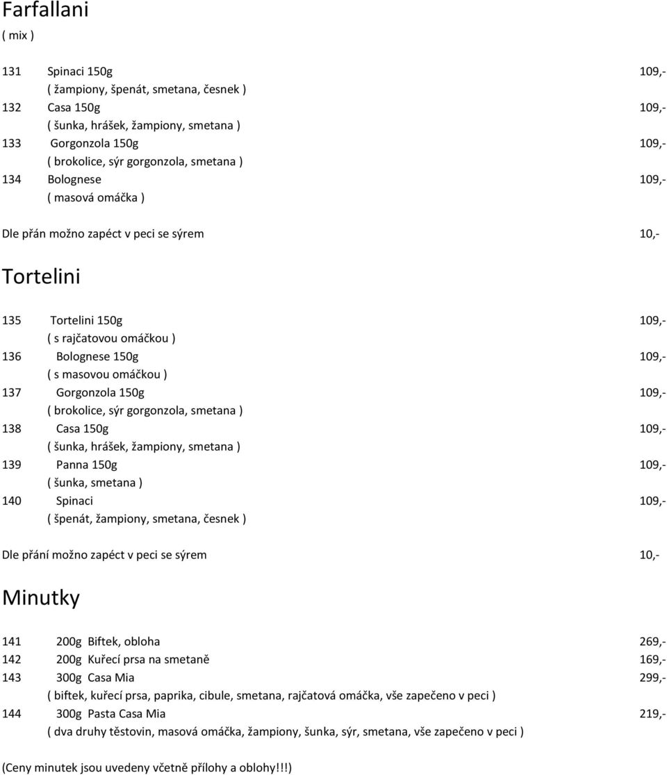 sýr gorgonzola, smetana ) 138 Casa 150g 109,- 139 Panna 150g 109,- ( šunka, smetana ) 140 Spinaci 109,- ( špenát, žampiony, smetana, česnek ) Minutky 141 200g Biftek, obloha 269,- 142 200g Kuřecí