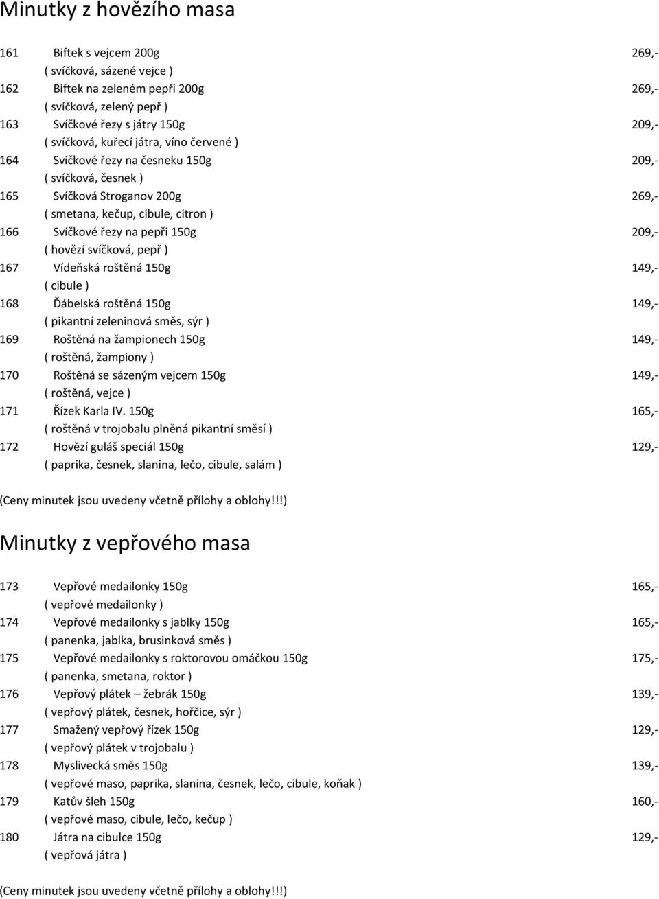 hovězí svíčková, pepř ) 167 Vídeňská roštěná 150g 149,- ( cibule ) 168 Ďábelská roštěná 150g 149,- ( pikantní zeleninová směs, sýr ) 169 Roštěná na žampionech 150g 149,- ( roštěná, žampiony ) 170