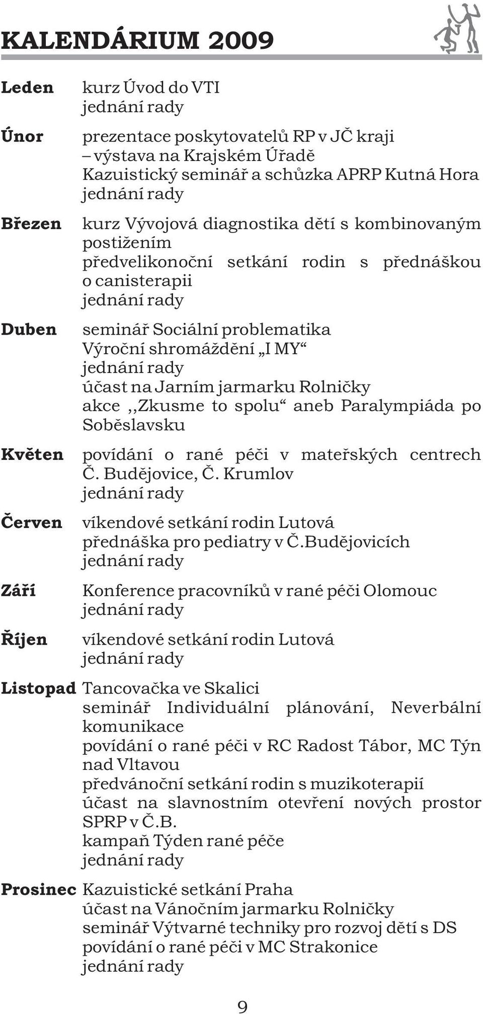 akce,,zkusme to spolu aneb Paralympiáda po Sobìslavsku povídání o rané péèi v mateøských centrech È. Budìjovice, È. Krumlov víkendové setkání rodin Lutová pøednáška pro pediatry v È.