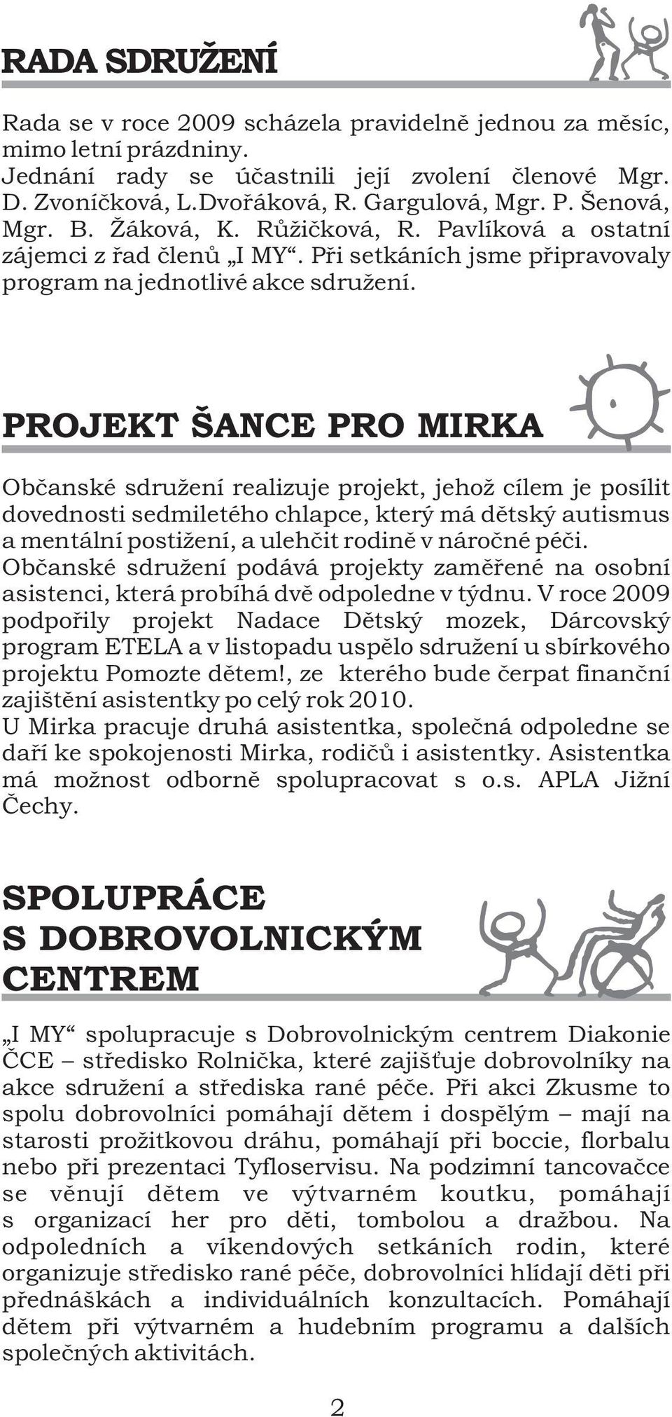 PROJEKT ŠANCE PRO MIRKA Obèanské sdružení realizuje projekt, jehož cílem je posílit dovednosti sedmiletého chlapce, který má dìtský autismus a mentální postižení, a ulehèit rodinì v nároèné péèi.