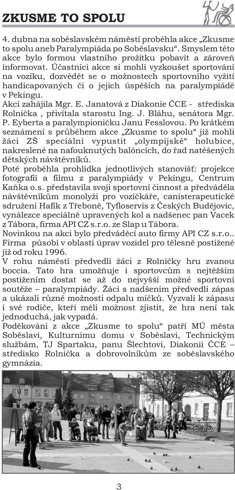 Janatová z Diakonie ÈCE - støediska Rolnièka, pøivítala starostu Ing. J. Bláhu, senátora Mgr. P. Eyberta a paralympionièku Janu Fesslovou.