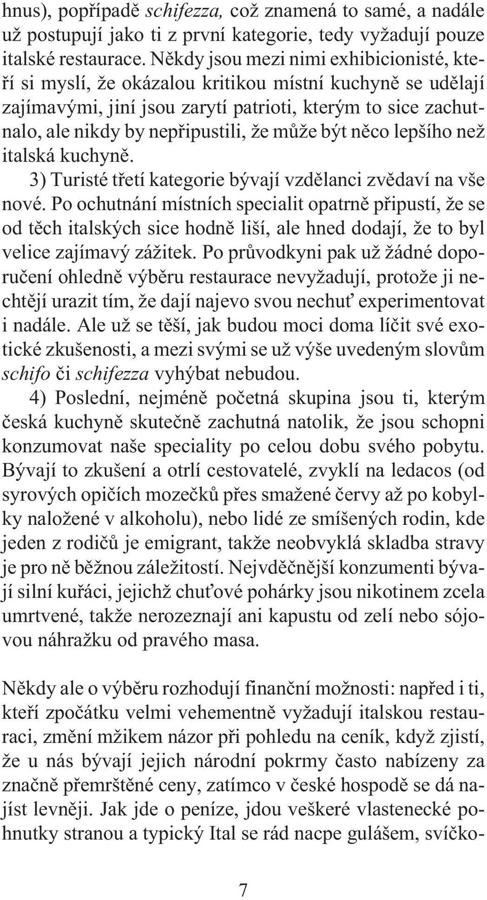 být nìco lepšího ne italská kuchynì. 3) Turisté tøetí kategorie bývají vzdìlanci zvìdaví na vše nové.