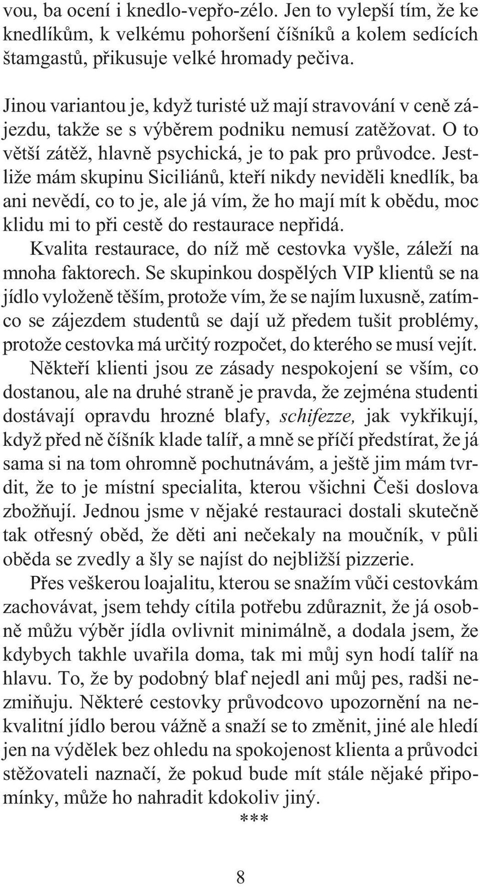 Jestli e mám skupinu Siciliánù, kteøí nikdy nevidìli knedlík, ba ani nevìdí, co to je, ale já vím, e ho mají mít k obìdu, moc klidu mi to pøi cestì do restaurace nepøidá.