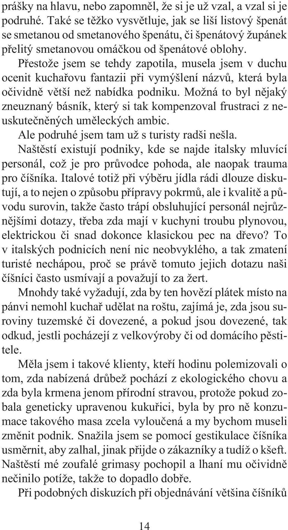 Pøesto e jsem se tehdy zapotila, musela jsem v duchu ocenit kuchaøovu fantazii pøi vymýšlení názvù, která byla oèividnì vìtší ne nabídka podniku.