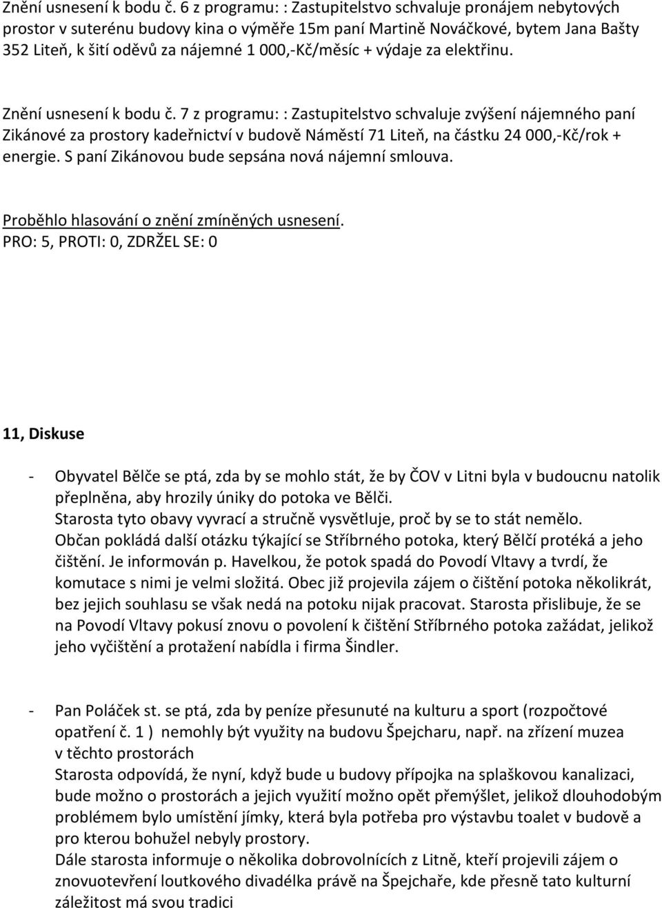 výdaje za elektřinu.  7 z programu: : Zastupitelstvo schvaluje zvýšení nájemného paní Zikánové za prostory kadeřnictví v budově Náměstí 71 Liteň, na částku 24 000,-Kč/rok + energie.